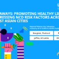 Key Takeaways: Promoting Healthy Lifestyles and Addressing NCD Risk Factors across WHO Southeast Asian Cities